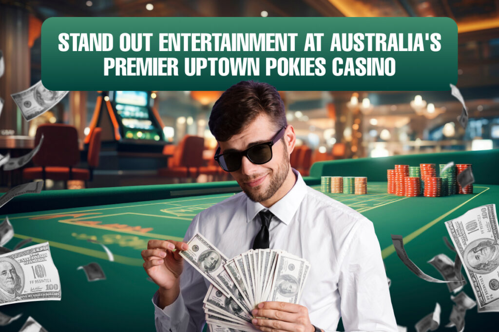 Stand out entertainment at Australia's premier Uptown Pokies casino