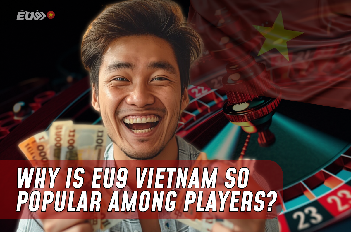 Why is EU9 Vietnam So Popular among Players?