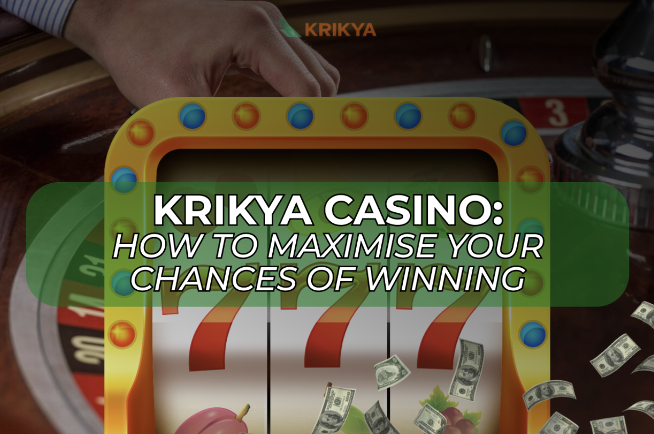 Krikya Casino: How to Maximise Your Chances of Winning