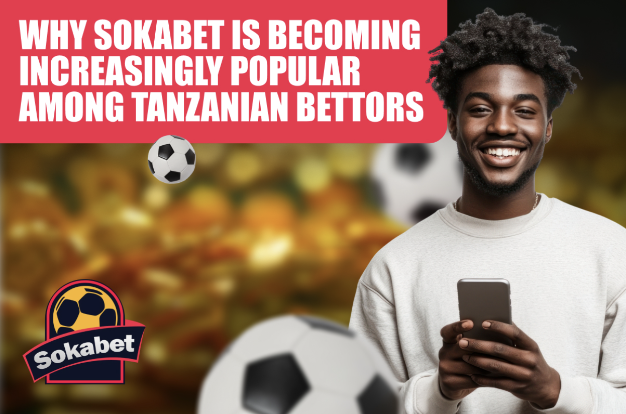 Why Sokabet is Becoming Increasingly Popular among Tanzanian Bettors